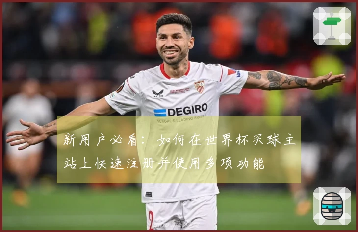 新用户必看：如何在世界杯买球主站上快速注册并使用多项功能