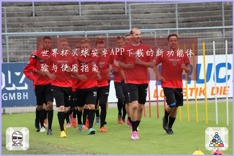 世界杯买球安卓APP下载的新功能体验与使用指南